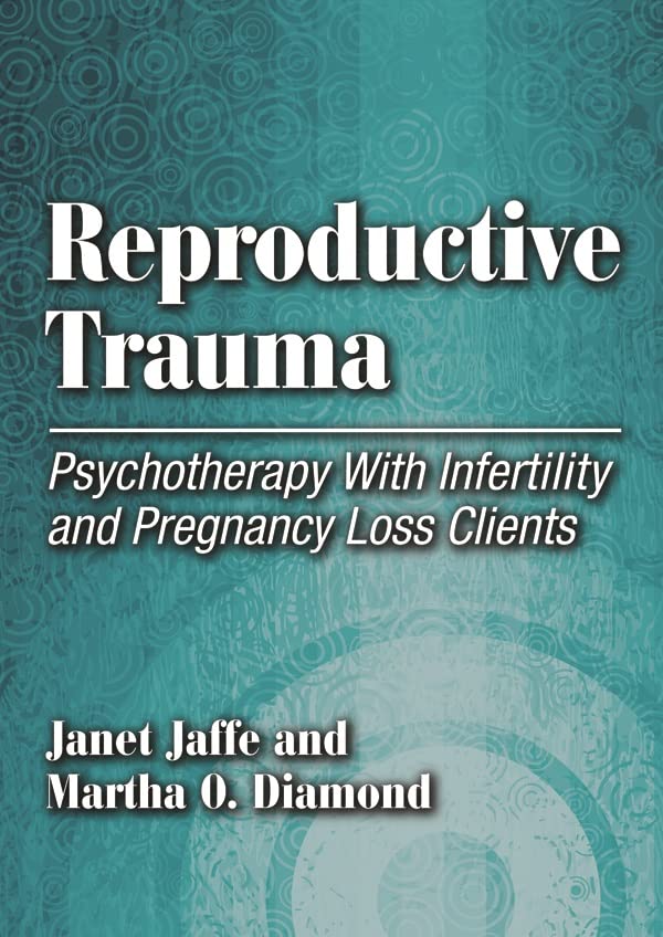 Reproductive Trauma: Psychotherapy With Infertility and Pregnancy Loss Clients Kindle Edition